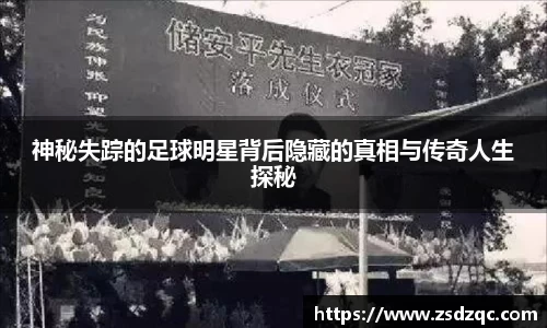 神秘失踪的足球明星背后隐藏的真相与传奇人生探秘